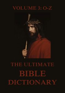 The Ultimate Bible Dictionary, Volume 3: O-Z