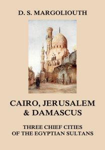 Cairo, Jerusalem, & Damascus: three chief cities of the Egyptian Sultans