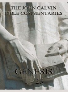 John Calvin's Bible Commentaries On Genesis 1-23