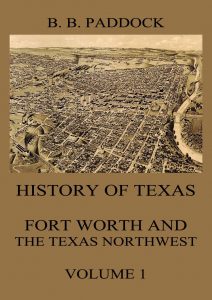 History of Texas: Fort Worth and the Texas Northwest Vol. 1