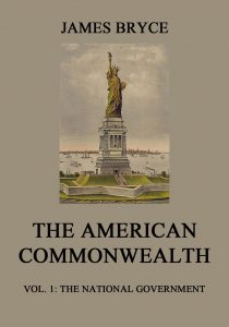 The American Commonwealth Vol. 1: The National Government