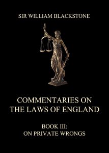 Commentaries on the Laws of England Book III: On Private Wrongs