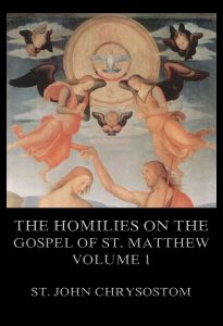 The Homilies On The Gospel Of St. Matthew Volume 1