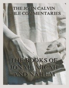 John Calvin's Bible Commentaries On Jonah, Micah, Nahum