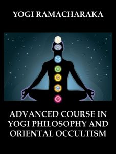 Advanced Course in Yogi Philosophy and Oriental Occultism 