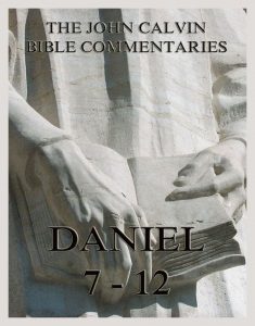 John Calvin's Bible Commentaries On Daniel 7- 12