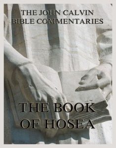 John Calvin's Bible Commentaries On The Book Of Hosea