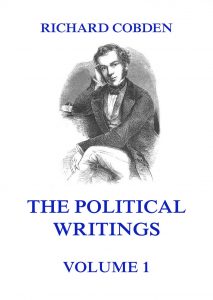 The Political Writings of Richard Cobden Volume 1