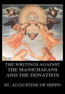 The Writings Against The Manichaeans And The Donatists
