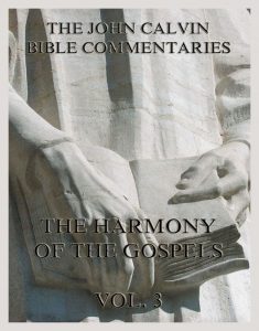 John Calvin's Bible Commentaries On The Harmony Of The Gospels Vol. 3