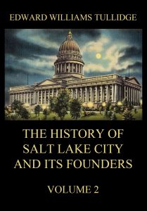 The History of Salt Lake City and its Founders, Volume 2
