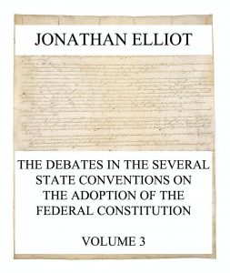The Debates in the several State Conventions on the Adoption of the Federal Constitution, Vol. 3