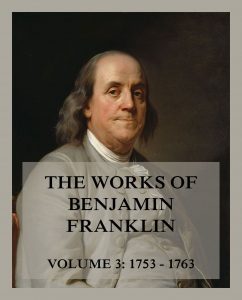 The Works of Benjamin Franklin: Volume 3, Letters & Writings 1753 - 1763