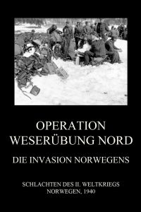 Operation Weserübung Nord: Die Invasion Norwegens