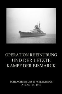Operation Rheinübung und der letzte Kampf der Bismarck