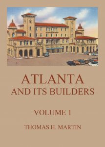 Atlanta And Its Builders, Vol. 1 - A Comprehensive History Of The Gate City Of The South