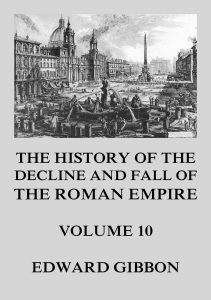 The History of the Decline and Fall of the Roman Empire, Vol. 10