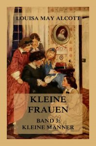 Kleine Frauen, Band 3: Kleine Männer (Deutsche Neuübersetzung)