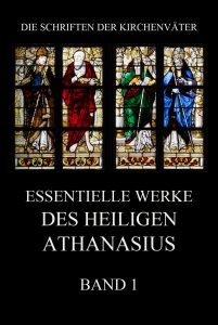 Essentielle Werke des Heiligen Athanasius, Band 1