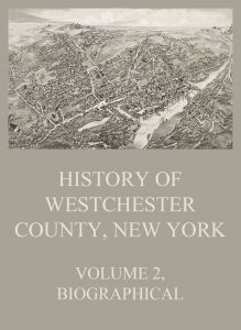 History of Westchester County, New York, Volume 2 (Biographical)