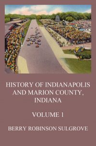 History of Indianapolis and Marion County, Indiana, Volume 1