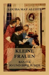 Kleine Frauen, Band 4: Jo und ihre Jungs (Deutsche Neuübersetzung)