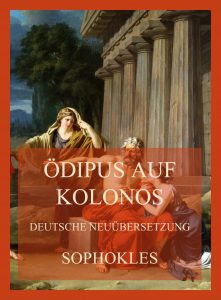 Ödipus auf Kolonos (Deutsche Neuübersetzung)