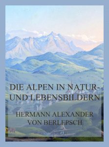 Die Alpen in Natur- und Lebensbildern