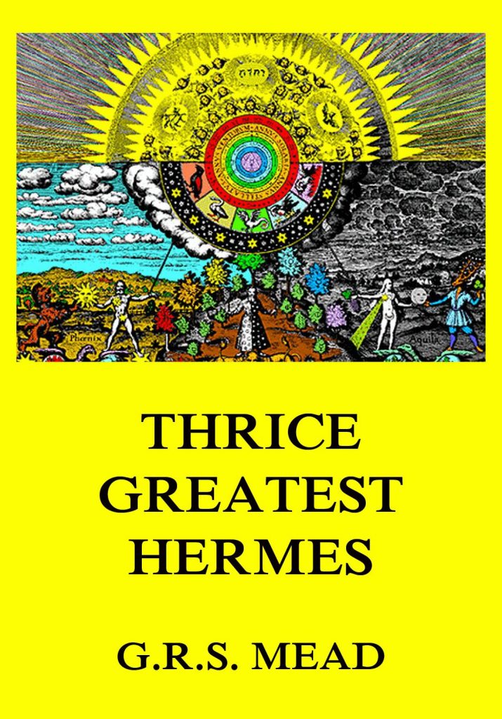 Thrice-Greatest Hermes: Volumes I, II, III.