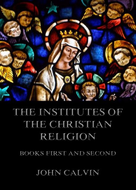 The Institutes Of The Christian Religion, Books First and Second