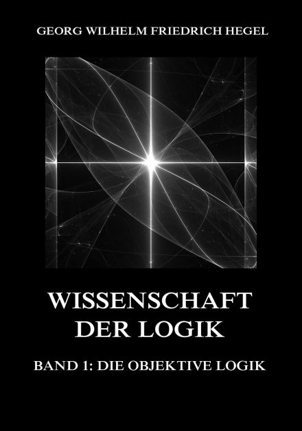 Wissenschaft der Logik, Band 1: Die objektive Logik