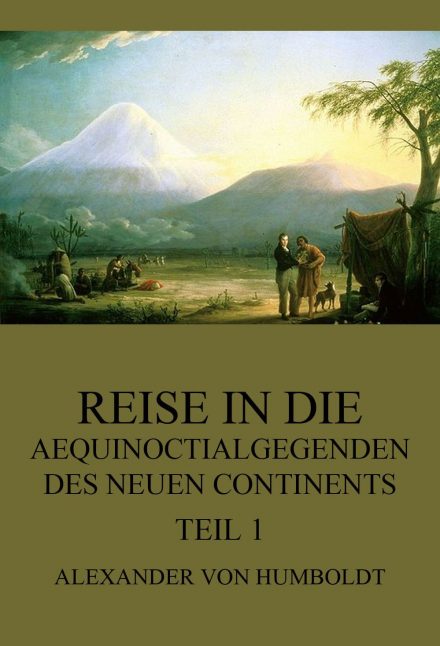 Reise in die Aequinoctialgegenden des neuen Continents, Teil 1