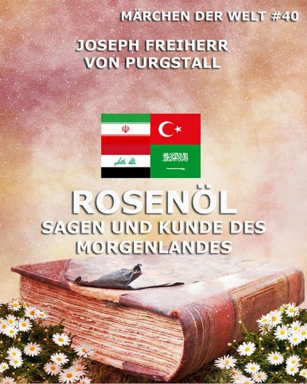 Rosenöl – Sagen und Kunde des Morgenlandes