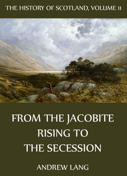 The History Of Scotland – Volume 11: From The Jacobite Rising To The Secession