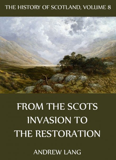 The History Of Scotland – Volume 8: From The Scots Invasion To The Restoration