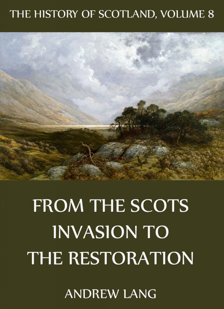 The History Of Scotland – Volume 8: From The Scots Invasion To The Restoration
