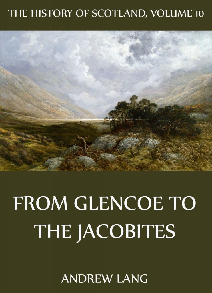 The History Of Scotland – Volume 10: From Glencoe To The Jacobites