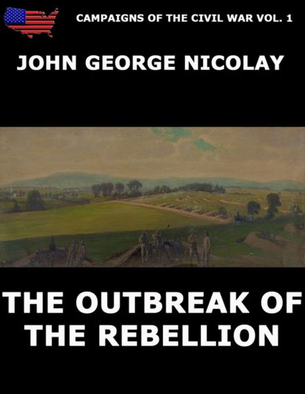 Campaigns Of The Civil War Vol. 1 – The Outbreak Of Rebellion