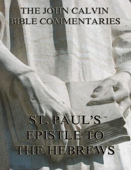 John Calvin’s Commentaries On St. Paul’s Epistle To The Hebrews
