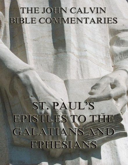 John Calvin’s Commentaries On St. Paul’s Epistles To The Galatians And Ephesians