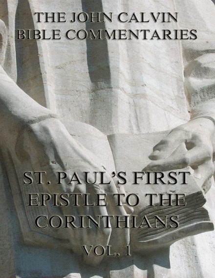 John Calvin’s Commentaries On St. Paul’s First Epistle To The Corinthians Vol.1