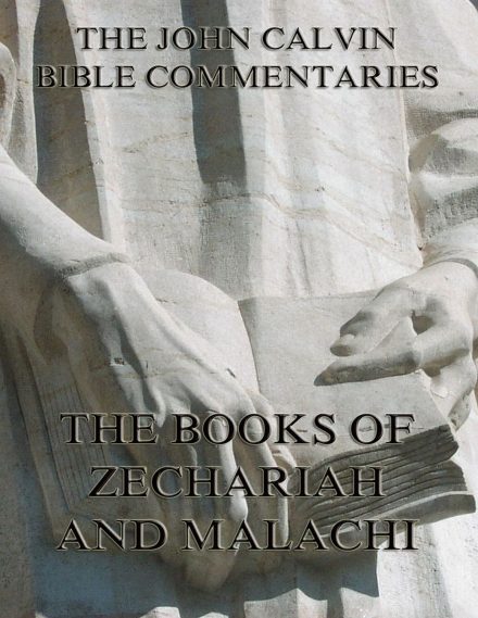 John Calvin’s Commentaries On Zechariah And Malachi