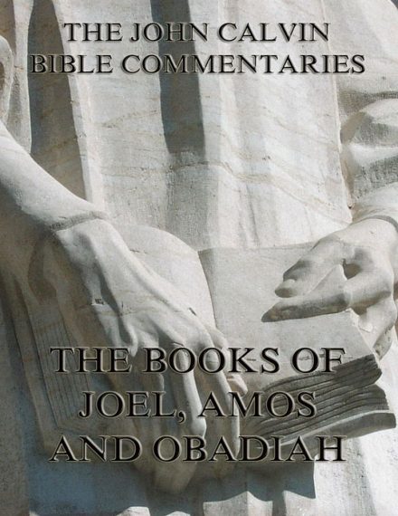 John Calvin’s Commentaries On Joel, Amos, Obadiah