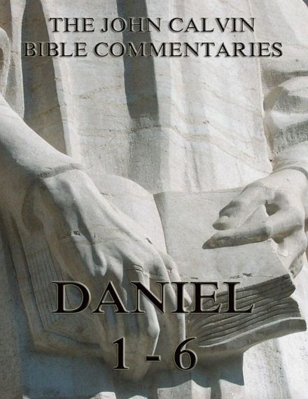 John Calvin’s Commentaries On Daniel 1- 6