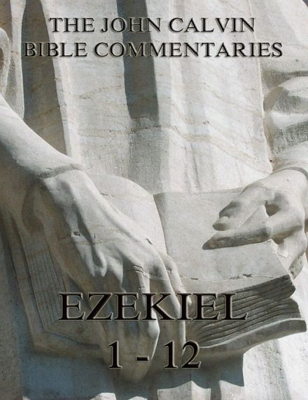 John Calvin’s Commentaries On Ezekiel 1- 12
