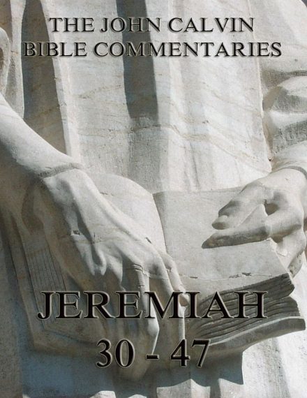 John Calvin’s Commentaries On Jeremiah 30- 47