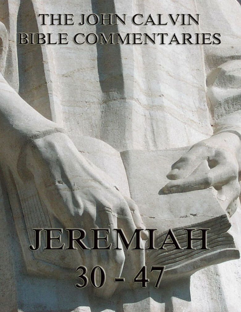 John Calvin’s Commentaries On Jeremiah 30- 47