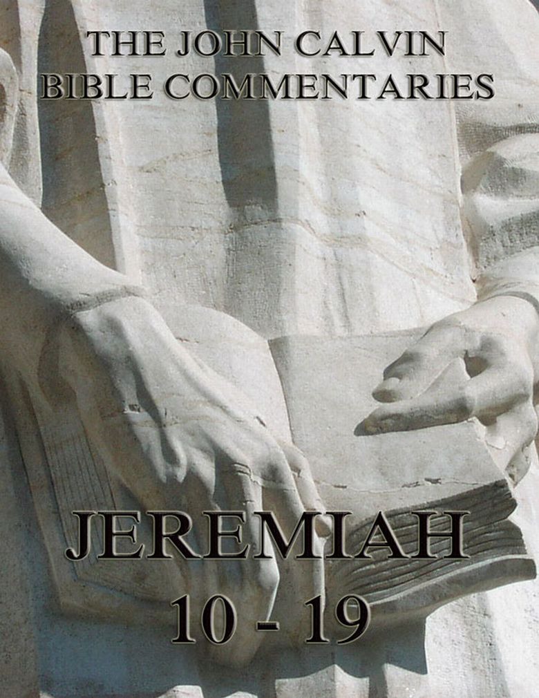 John Calvin’s Commentaries On Jeremiah 10 – 19