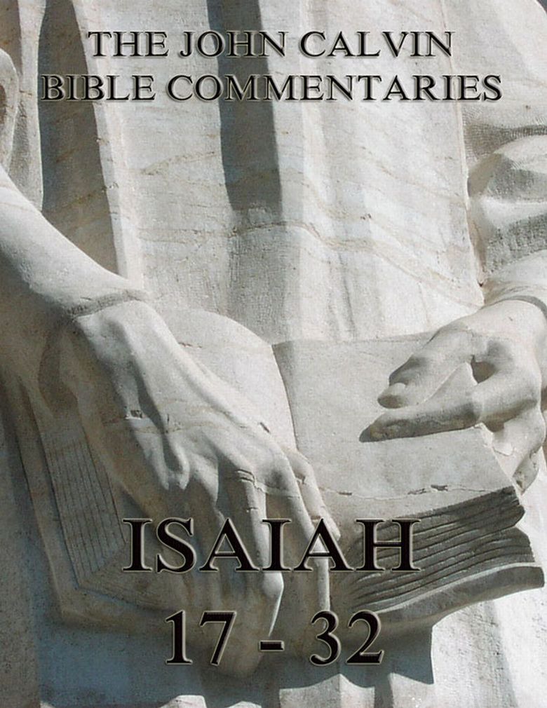 John Calvin’s Commentaries On Isaiah 17- 32