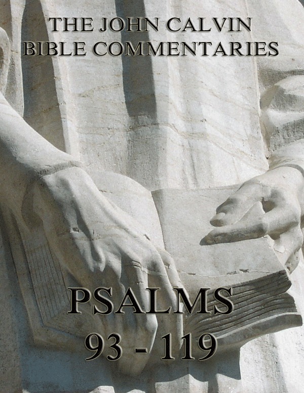 John Calvin’s Commentaries On The Psalms 93 – 119